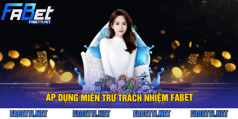 Áp Dụng Miễn Trừ Trách Nhiệm FABET Trong Các TÌnh Huống