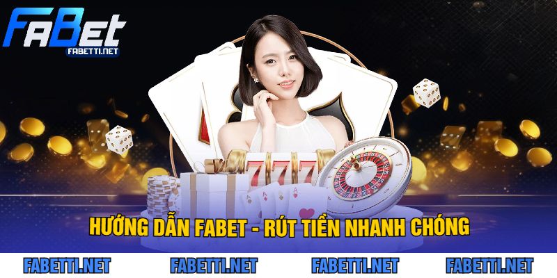 Hướng Dẫn FABET - Rút Tiền Nhanh Chóng