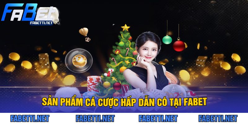 Sản Phẩm Cá Cược Hấp Dẫn Có Tại FABET